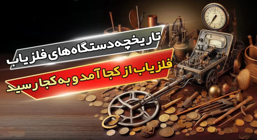 تاریخچه دستگاه های فلزیاب فلزیاب از کجا آمد و به کجا رسید
